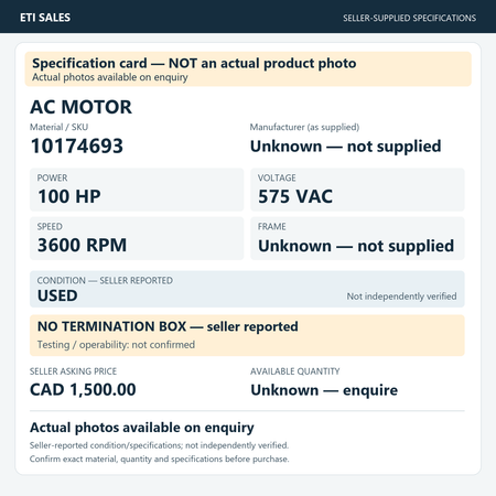 Specification card — NOT an actual product photo. AC motor, material/SKU 10174693. Manufacturer (as supplied): Unknown — not supplied. 100 HP; 575 VAC; 3600 RPM; frame Unknown — not supplied. Seller reports USED; not independently verified.