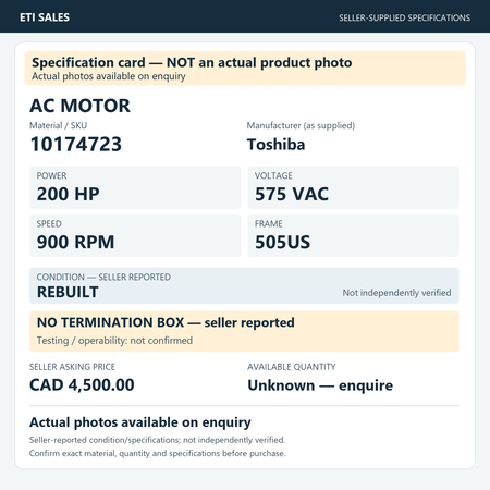 Specification card — NOT an actual product photo. AC motor, material/SKU 10174723. Manufacturer (as supplied): Toshiba. 200 HP; 575 VAC; 900 RPM; frame 505US. Seller reports REBUILT; not independently verified. Seller note: no termination b