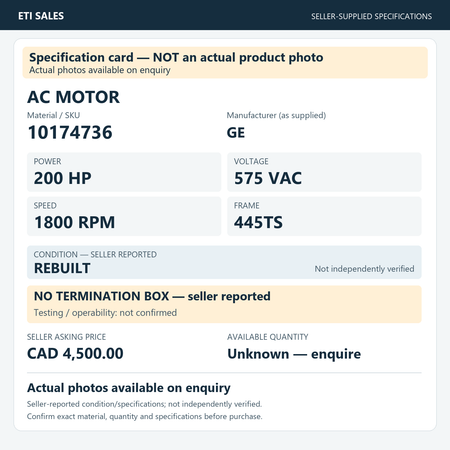 Specification card — NOT an actual product photo. AC motor, material/SKU 10174736. Manufacturer (as supplied): GE. 200 HP; 575 VAC; 1800 RPM; frame 445TS. Seller reports REBUILT; not independently verified. Seller note: no termination box.