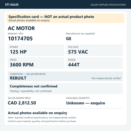 Specification card — NOT an actual product photo. AC motor, material/SKU 10174705. Manufacturer (as supplied): GE. 125 HP; 575 VAC; 3600 RPM; frame 444T. Seller reports REBUILT; not independently verified. Seller asking price CAD 2,812.50.